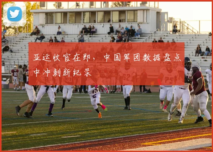 亚运收官在即，中国军团数据盘点中冲刺新纪录