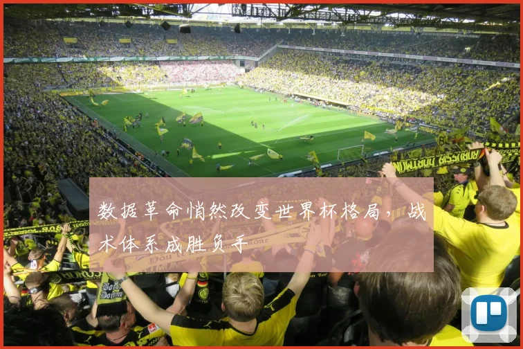 数据革命悄然改变世界杯格局，战术体系成胜负手